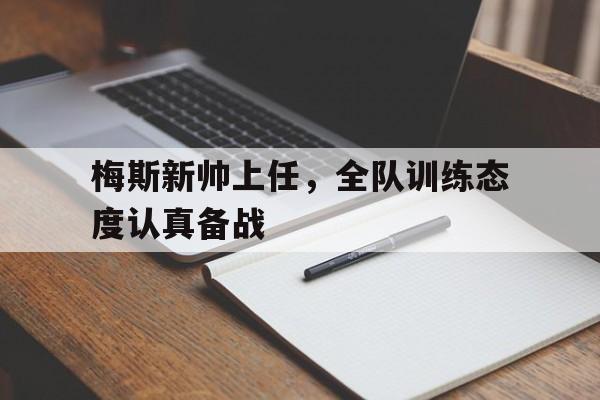 关于梅斯新帅上任，全队训练态度认真备战的信息